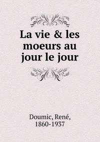 La vie &amp; les moeurs au jour le jour