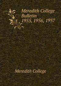 Meredith College Bulletin. 1955, 1956, 1957