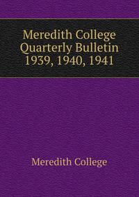 Meredith College Quarterly Bulletin. 1939, 1940, 1941