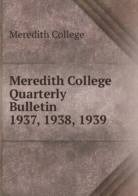 Meredith College Quarterly Bulletin. 1937, 1938, 1939