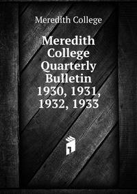 Meredith College Quarterly Bulletin. 1930, 1931, 1932, 1933