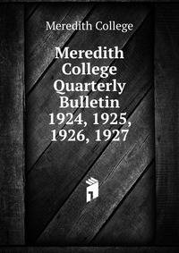Meredith College Quarterly Bulletin. 1924, 1925, 1926, 1927