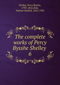 The complete works of Percy Bysshe Shelley .. 6