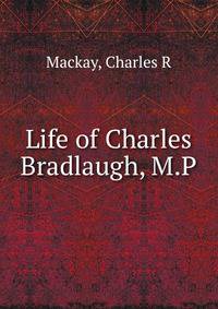 Life of Charles Bradlaugh, M.P