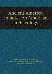 Ancient America, in notes on American archaeology