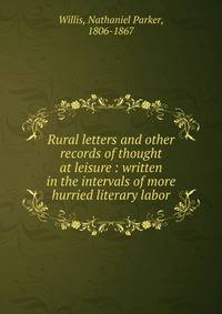 Rural letters and other records of thought at leisure : written in the intervals of more hurried literary labor