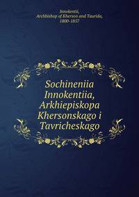 Сочинения Иннокентия, Археипископа Херсонского и Таврического. Том 1