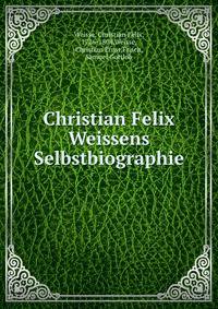 Christian Felix Weissens Selbstbiographie