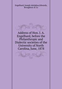 Address of Hon. J. A. Engelhard, before the Philanthropic and Dialectic societies of the University of North Carolina, June, 1878