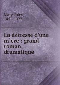La d?tresse d'une m`ere : grand roman dramatique