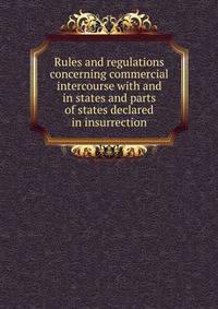 Rules and regulations concerning commercial intercourse with and in states and parts of states declared in insurrection