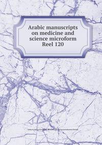 Arabic manuscripts on medicine and science microform. Reel 120