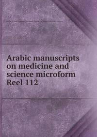 Arabic manuscripts on medicine and science microform. Reel 112