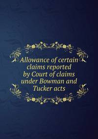 Allowance of certain claims reported by Court of claims under Bowman and Tucker acts