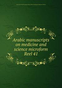 Arabic manuscripts on medicine and science microform. Reel 41
