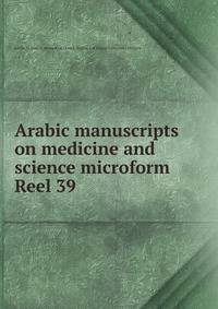 Arabic manuscripts on medicine and science microform. Reel 39