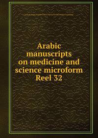 Arabic manuscripts on medicine and science microform. Reel 32
