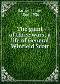 The giant of three wars; a life of General Winfield Scott