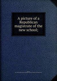 A picture of a Republican magistrate of the new school;