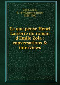 Ce que pense Henri Lasserre du roman d'Emile Zola : conversations &amp; interviews