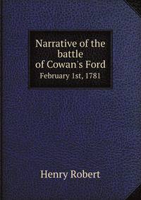 Narrative of the battle of Cowan`s Ford. February 1st, 1781
