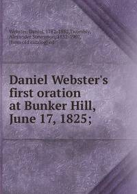 Daniel Webster's first oration at Bunker Hill, June 17, 1825;