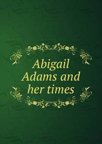 Abigail Adams and her times