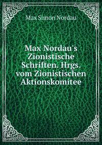 Max Nordau's Zionistische Schriften. Hrgs. vom Zionistischen Aktionskomitee