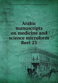 Arabic manuscripts on medicine and science microform. Reel 23