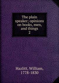 The plain speaker; opinions on books, men, and things. 2