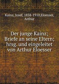 Der junge Kainz; Briefe an seine Eltern; hrsg. und eingeleitet von Arthur Eloesser