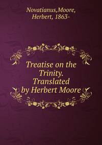 Treatise on the Trinity. Translated by Herbert Moore