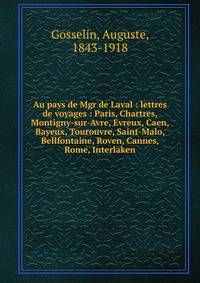 Au pays de Mgr de Laval : lettres de voyages : Paris, Chartres, Montigny-sur-Avre, Evreux, Caen, Bayeux, Tourouvre, Saint-Malo, Bellfontaine, Roven, Cannes, Rome, Interlaken