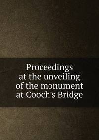 Proceedings at the unveiling of the monument at Cooch's Bridge