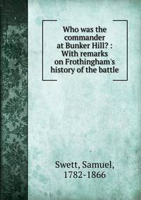 Who was the commander at Bunker Hill? : With remarks on Frothingham's history of the battle