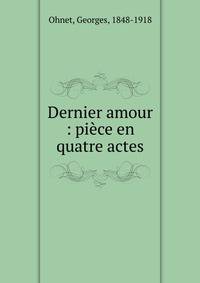 Dernier amour : pi?ce en quatre actes