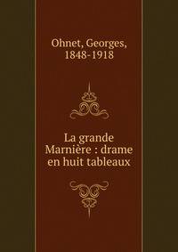 La grande Marni?re : drame en huit tableaux