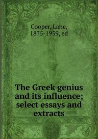 The Greek genius and its influence; select essays and extracts