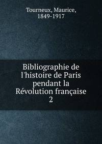 Bibliographie de l'histoire de Paris pendant la R?volution fran?aise