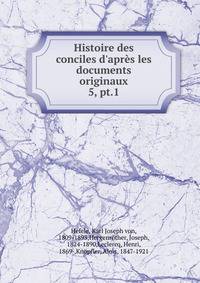Histoire des conciles d`aprs les documents originaux. 5, pt.1
