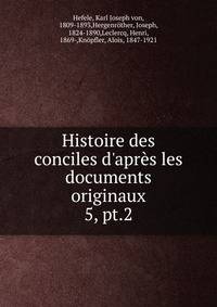 Histoire des conciles d`aprs les documents originaux. 5, pt.2