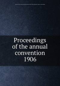Proceedings of the annual convention. 1906