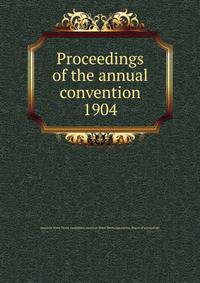 Proceedings of the annual convention. 1904