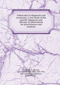 Tuberculin in diagnosis and treatment; a text-book of the specific diagnosis and therapy of tuberculosis for practitioners and students
