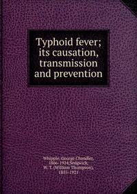 Typhoid fever; its causation, transmission and prevention