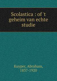Scolastica : of 't geheim van echte studie