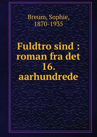 Fuldtro sind : roman fra det 16. aarhundrede