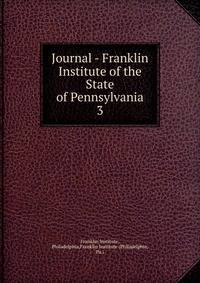 Journal - Franklin Institute of the State of Pennsylvania. 3