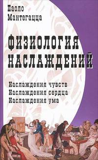 Физиология наслаждений: Наслаждение чувств. Наслаждение сердца. Наслаждение ума.