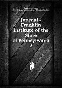Journal - Franklin Institute of the State of Pennsylvania. 2